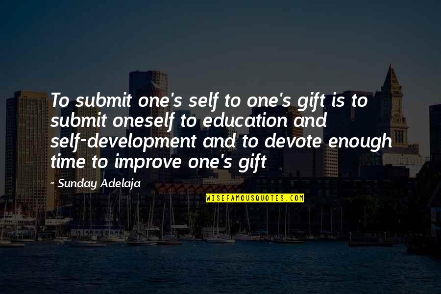 Gift Of Work Quotes By Sunday Adelaja: To submit one's self to one's gift is