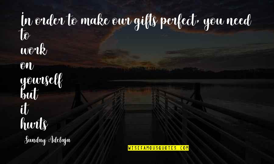 Gift Of Work Quotes By Sunday Adelaja: In order to make our gifts perfect, you
