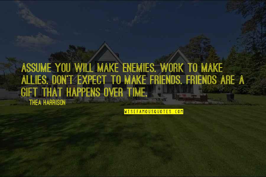 Gift Of Work Quotes By Thea Harrison: Assume you will make enemies. Work to make