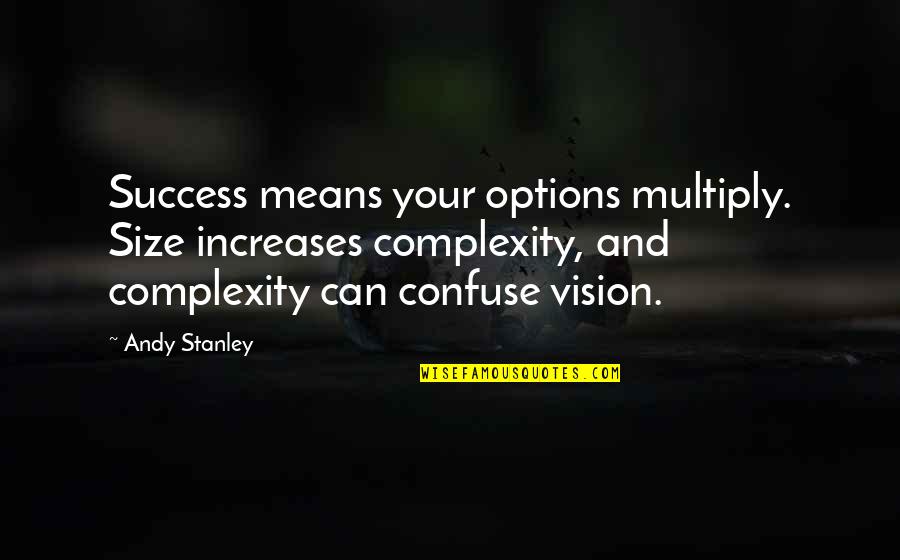 Gifted Writers Quotes By Andy Stanley: Success means your options multiply. Size increases complexity,
