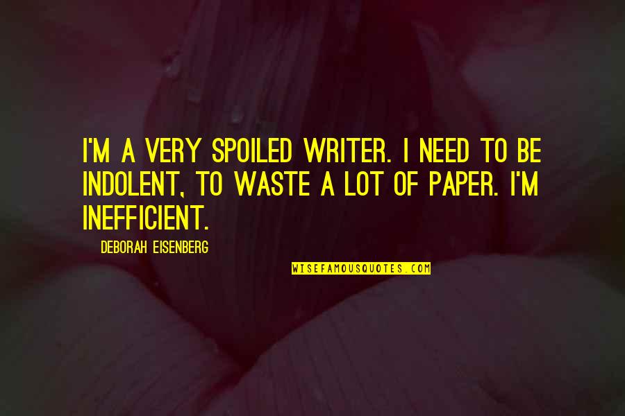 Gifted Writers Quotes By Deborah Eisenberg: I'm a very spoiled writer. I need to