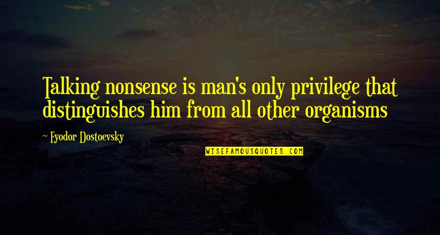 Gifted Writers Quotes By Fyodor Dostoevsky: Talking nonsense is man's only privilege that distinguishes