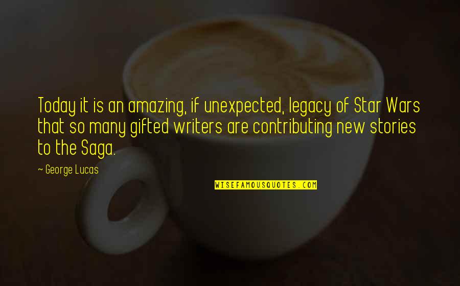 Gifted Writers Quotes By George Lucas: Today it is an amazing, if unexpected, legacy