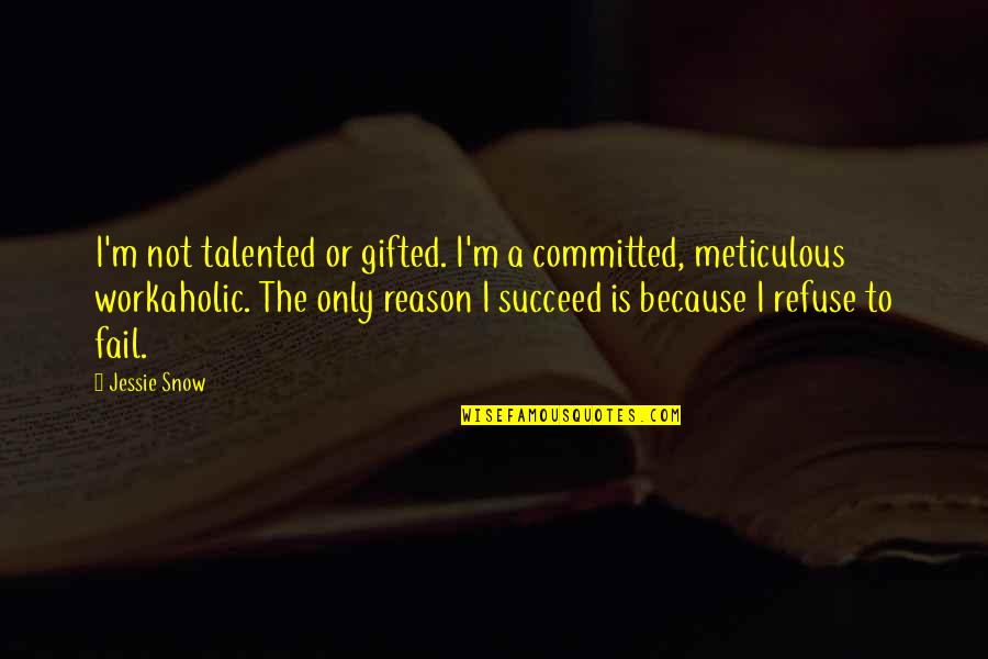 Gifted Writers Quotes By Jessie Snow: I'm not talented or gifted. I'm a committed,