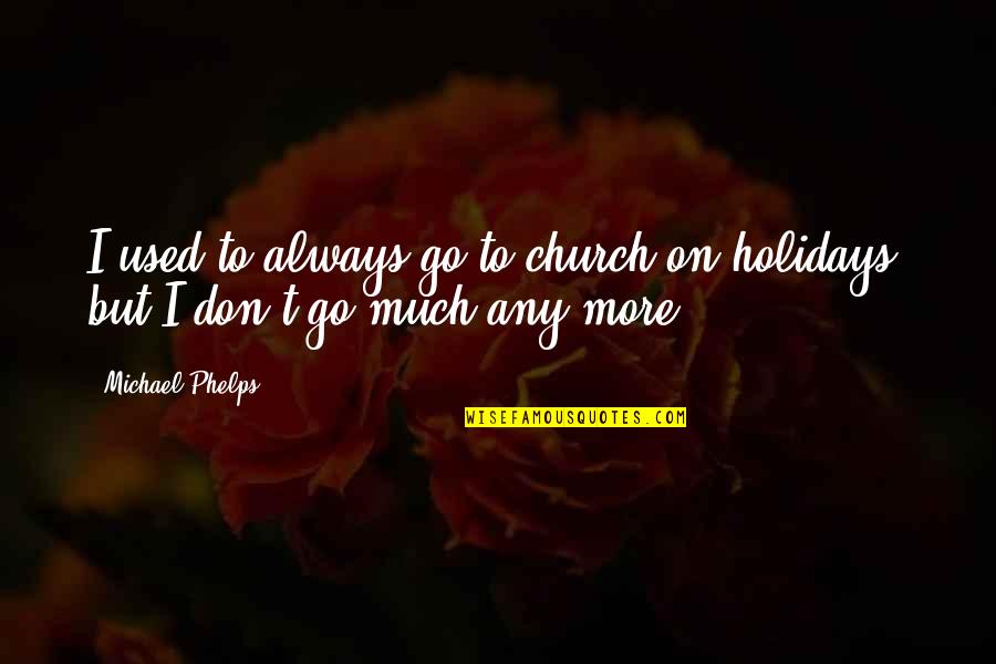 Gifting Tables Quotes By Michael Phelps: I used to always go to church on