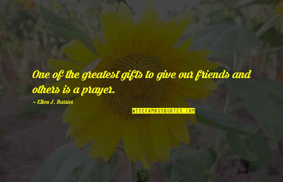 Gifts From Friends Quotes By Ellen J. Barrier: One of the greatest gifts to give our