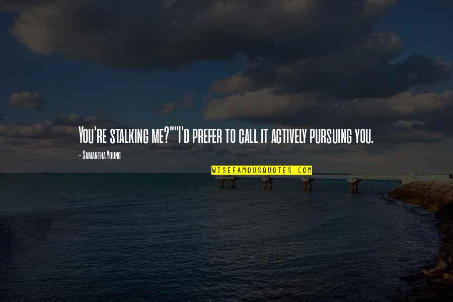 Gifts From Friends Quotes By Samantha Young: You're stalking me?""I'd prefer to call it actively