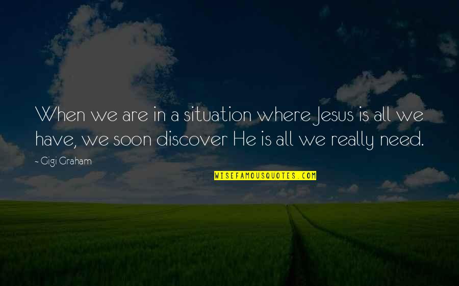 Gigi Quotes By Gigi Graham: When we are in a situation where Jesus