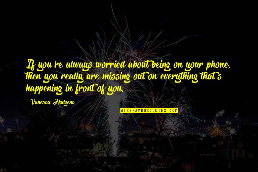 Gigiscupcakesusa Quotes By Vanessa Hudgens: If you're always worried about being on your