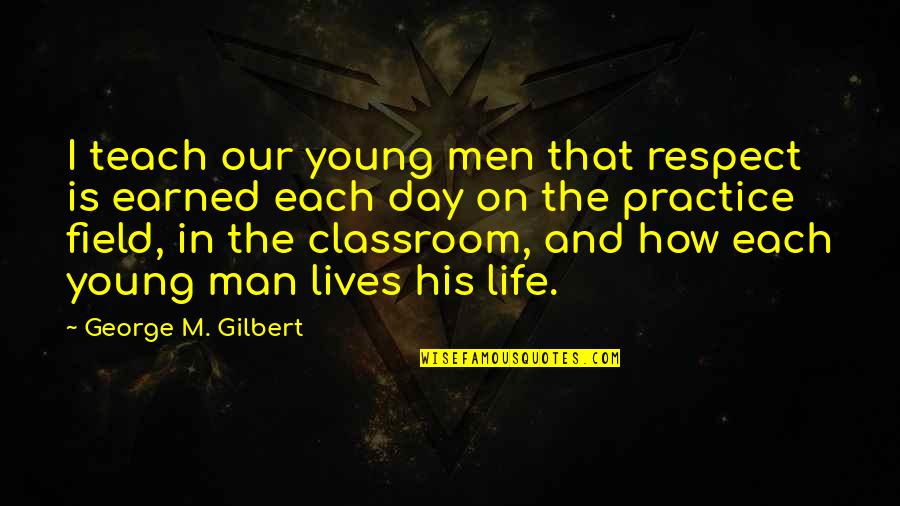 Gilbert And George Quotes By George M. Gilbert: I teach our young men that respect is