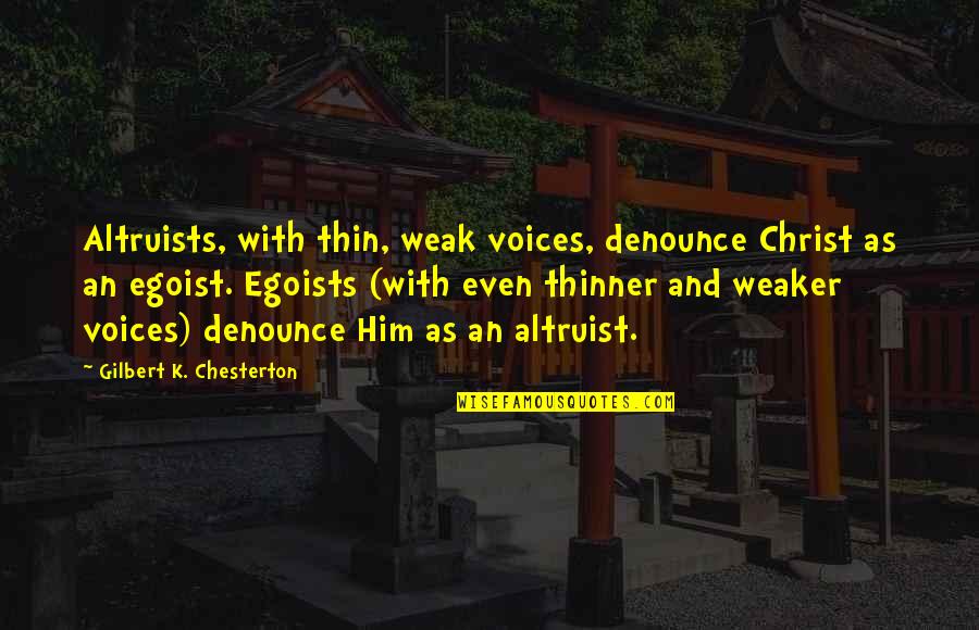 Gilbert Chesterton Quotes By Gilbert K. Chesterton: Altruists, with thin, weak voices, denounce Christ as