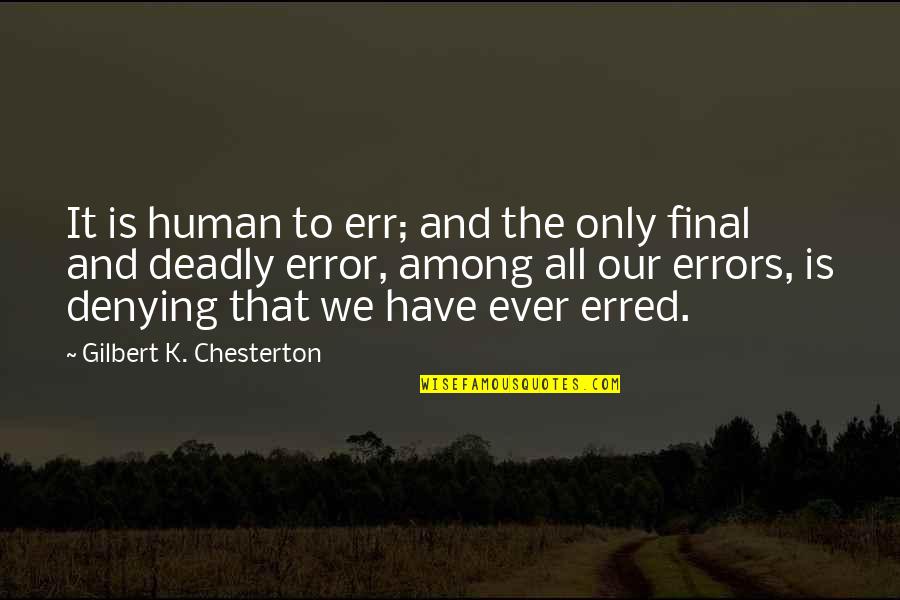 Gilbert Chesterton Quotes By Gilbert K. Chesterton: It is human to err; and the only