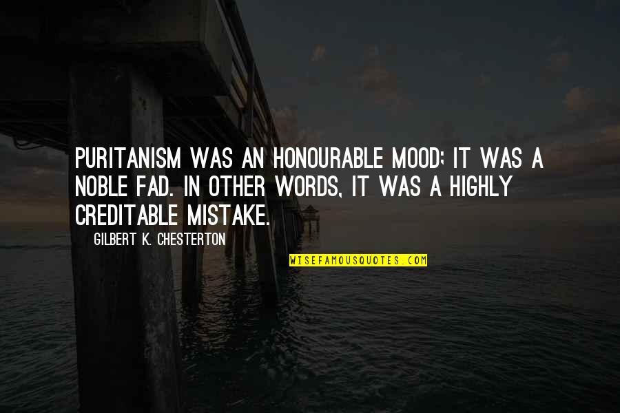 Gilbert Chesterton Quotes By Gilbert K. Chesterton: Puritanism was an honourable mood; it was a