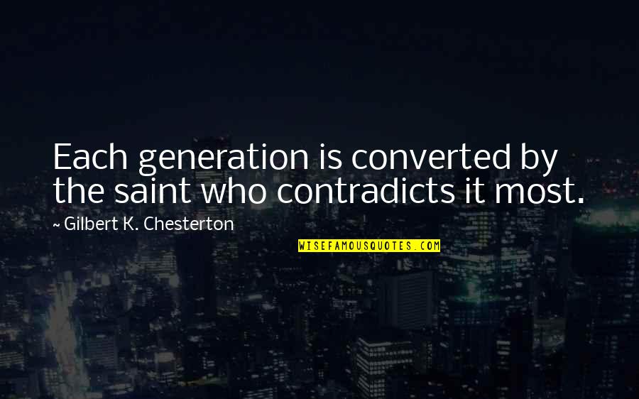 Gilbert Chesterton Quotes By Gilbert K. Chesterton: Each generation is converted by the saint who