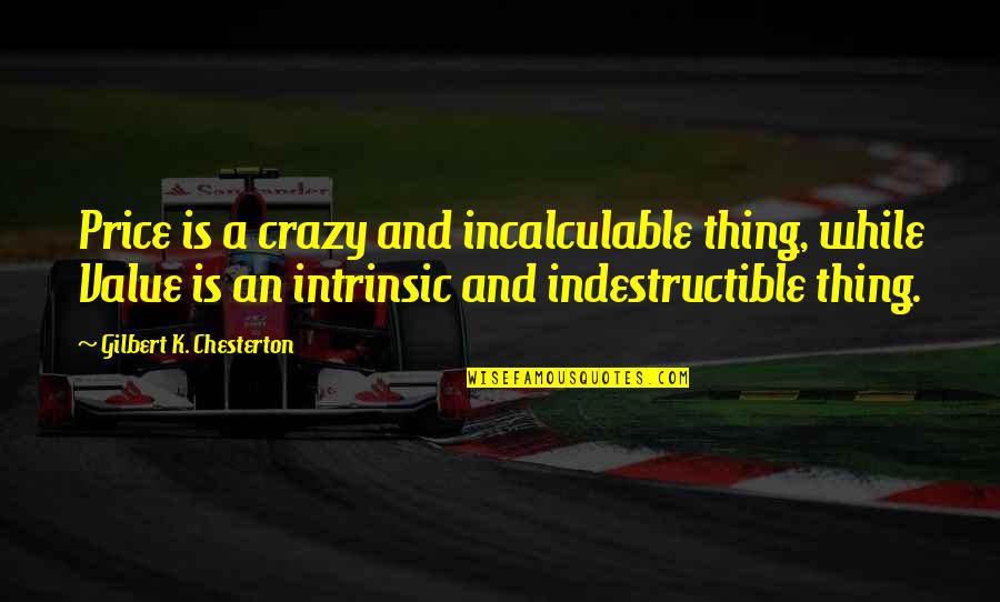 Gilbert Chesterton Quotes By Gilbert K. Chesterton: Price is a crazy and incalculable thing, while