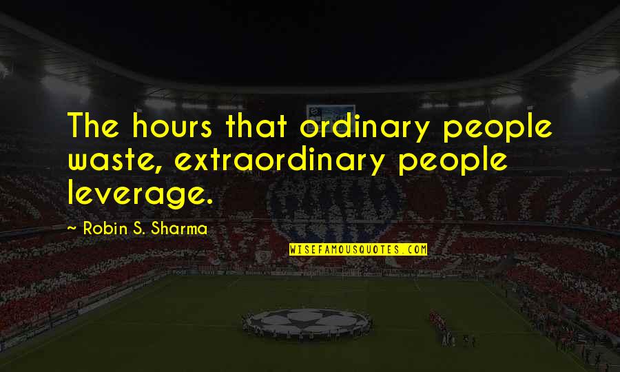 Gilbeys Vodka Quotes By Robin S. Sharma: The hours that ordinary people waste, extraordinary people