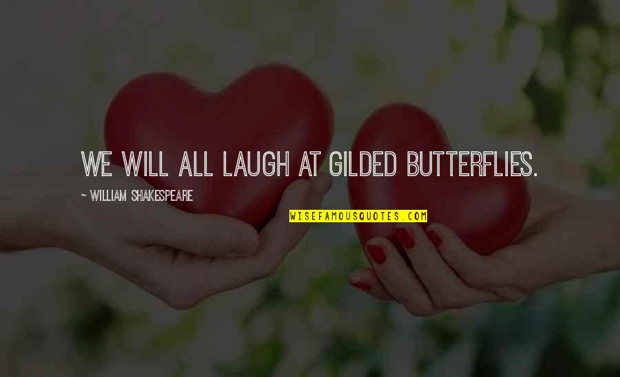 Gilded Butterflies Quotes By William Shakespeare: We will all laugh at gilded butterflies.