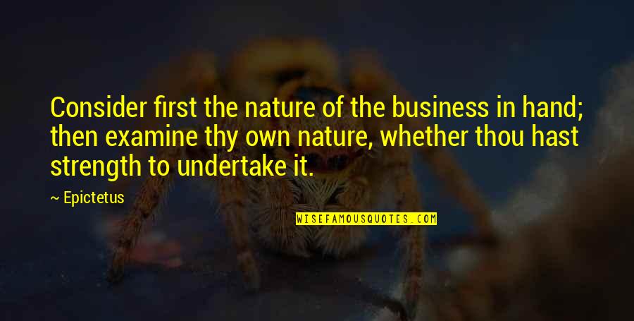 Gildiner Quotes By Epictetus: Consider first the nature of the business in