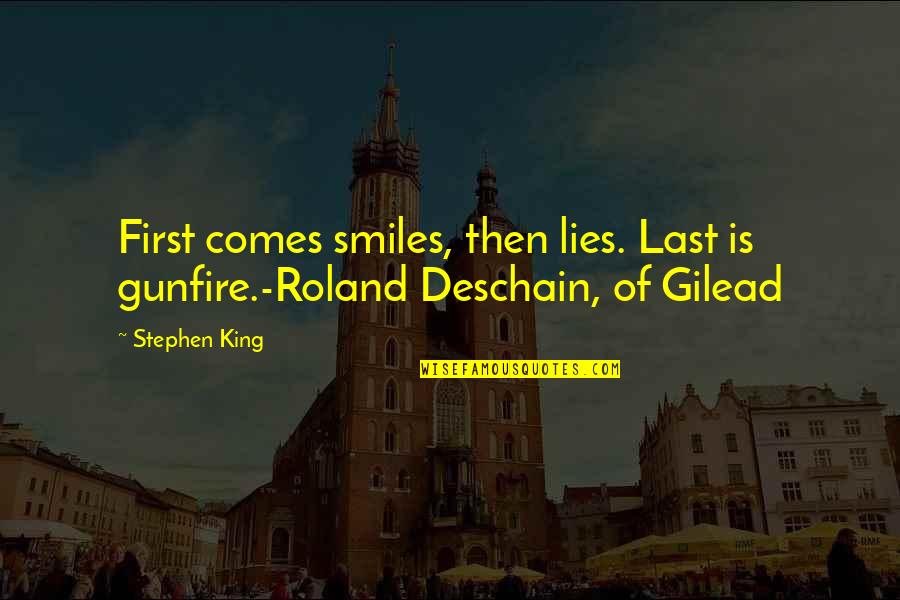 Gilead Quotes By Stephen King: First comes smiles, then lies. Last is gunfire.-Roland