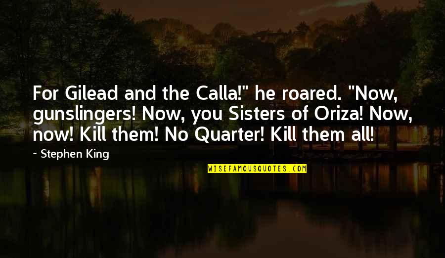 Gilead Quotes By Stephen King: For Gilead and the Calla!" he roared. "Now,