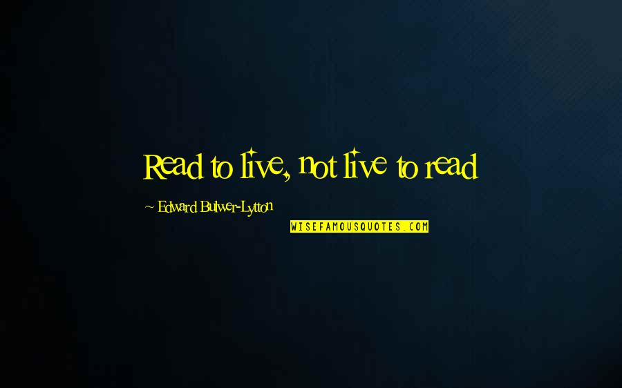 Gilkes Hydro Quotes By Edward Bulwer-Lytton: Read to live, not live to read