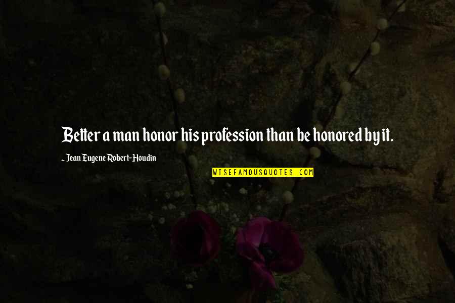 Gillie Hyde Quotes By Jean Eugene Robert-Houdin: Better a man honor his profession than be