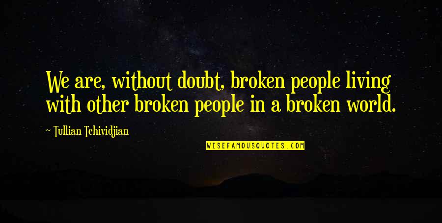 Gillinghams Woodstock Quotes By Tullian Tchividjian: We are, without doubt, broken people living with