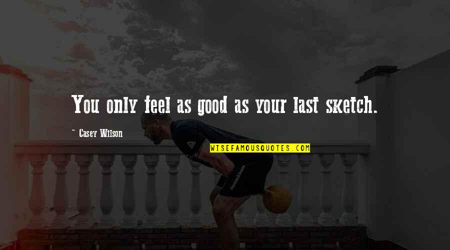 Gillinov Tennis Quotes By Casey Wilson: You only feel as good as your last