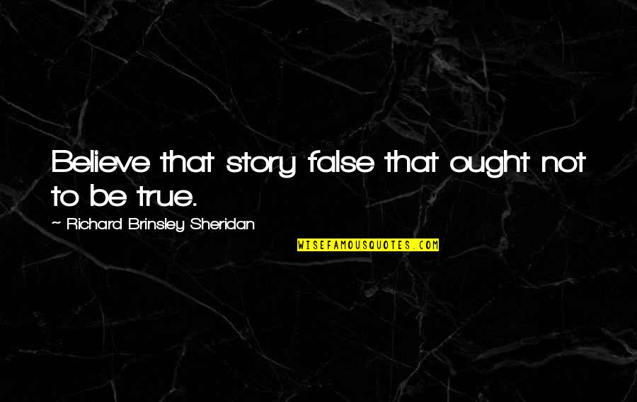 Gillionville Quotes By Richard Brinsley Sheridan: Believe that story false that ought not to