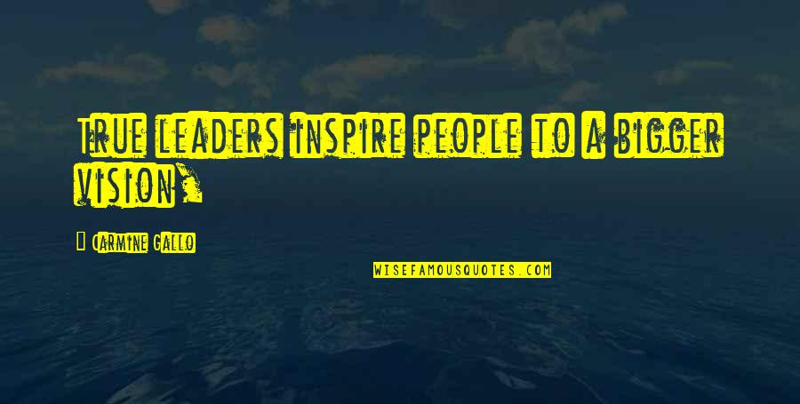 Gilliver Prep Quotes By Carmine Gallo: True leaders inspire people to a bigger vision,