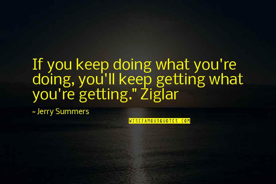 Gillmeria Quotes By Jerry Summers: If you keep doing what you're doing, you'll