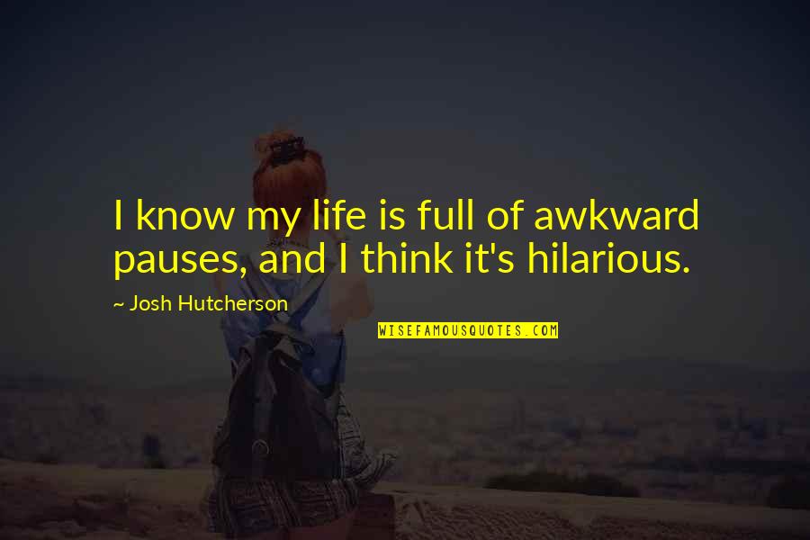 Gilner Quotes By Josh Hutcherson: I know my life is full of awkward