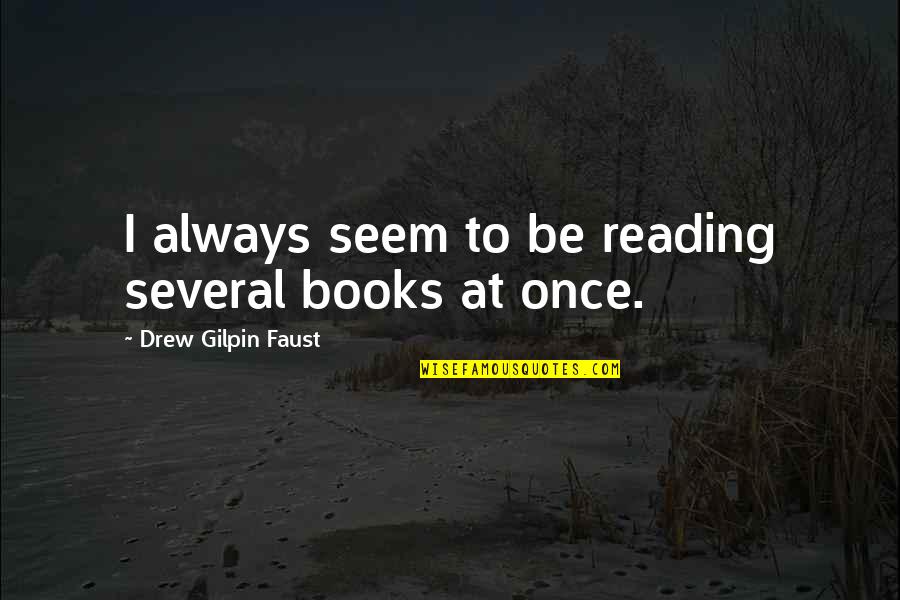 Gilpin Quotes By Drew Gilpin Faust: I always seem to be reading several books