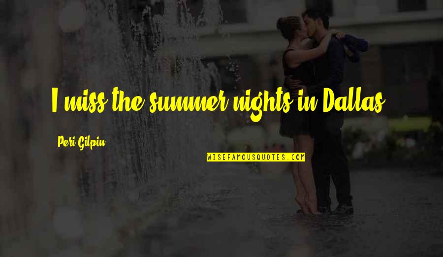 Gilpin Quotes By Peri Gilpin: I miss the summer nights in Dallas.