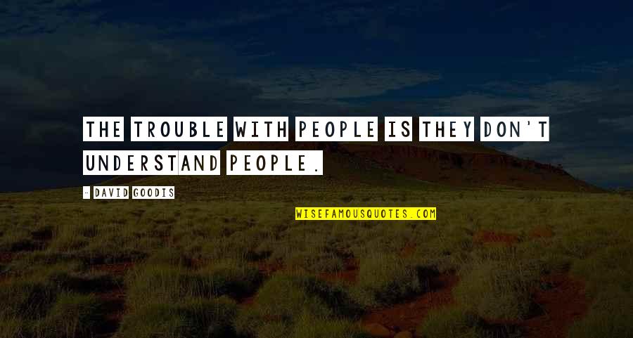 Gilroy Ca Quotes By David Goodis: The trouble with people is they don't understand