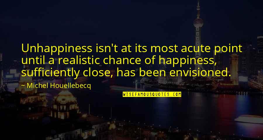 Gimme Gimme Gimme Famous Quotes By Michel Houellebecq: Unhappiness isn't at its most acute point until