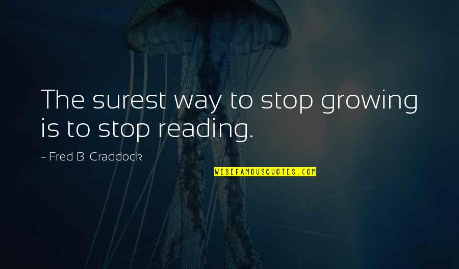 Gimme The Loot Quotes By Fred B. Craddock: The surest way to stop growing is to