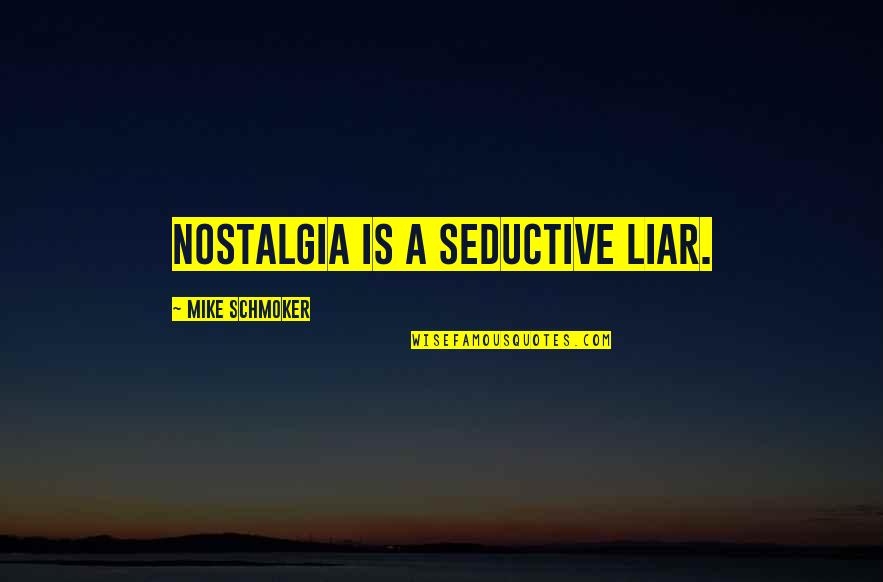 Gimmesomeoven Quotes By Mike Schmoker: Nostalgia is a seductive liar.