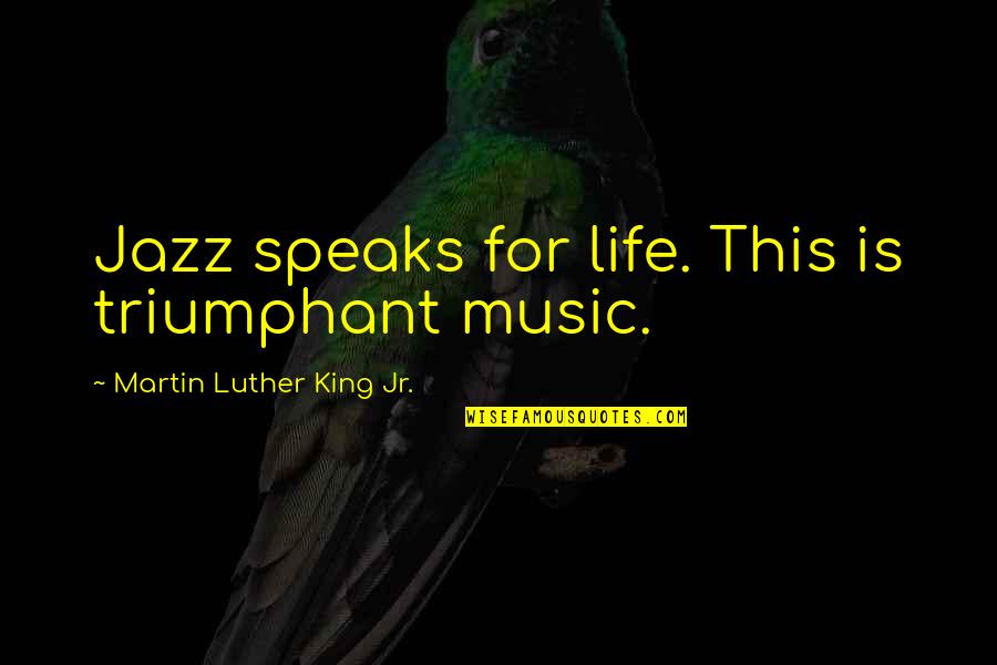 Ginchiyo Tachibana Quotes By Martin Luther King Jr.: Jazz speaks for life. This is triumphant music.