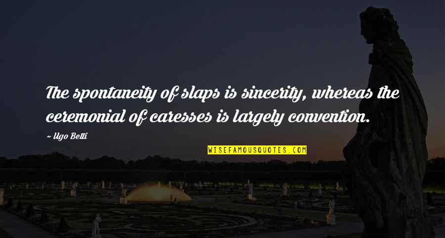 Ginestet Fragrance Quotes By Ugo Betti: The spontaneity of slaps is sincerity, whereas the