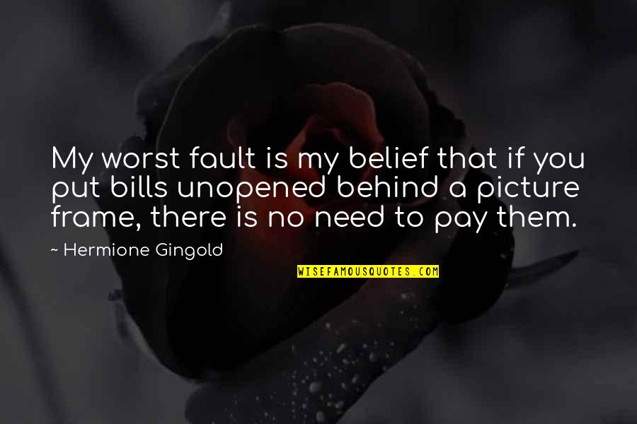 Gingold Quotes By Hermione Gingold: My worst fault is my belief that if