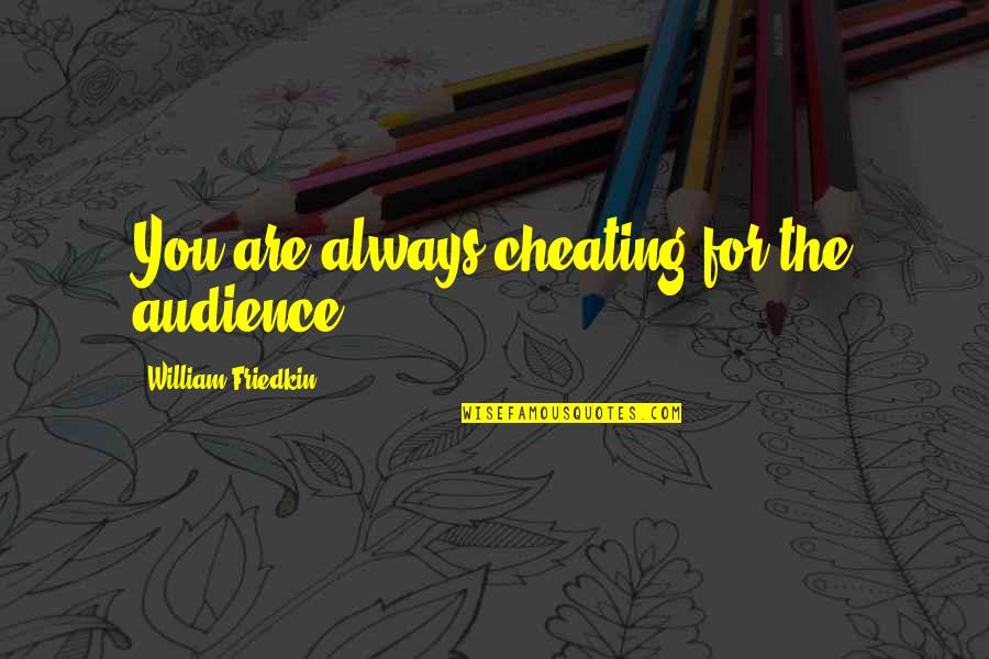 Ginika Tor Quotes By William Friedkin: You are always cheating for the audience.