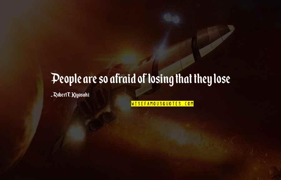 Ginkel Heath Quotes By Robert T. Kiyosaki: People are so afraid of losing that they