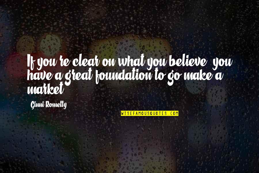 Ginni Rometty Quotes By Ginni Rometty: If you're clear on what you believe, you