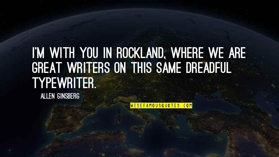 Ginsberg Best Quotes By Allen Ginsberg: I'm with you in Rockland, where we are