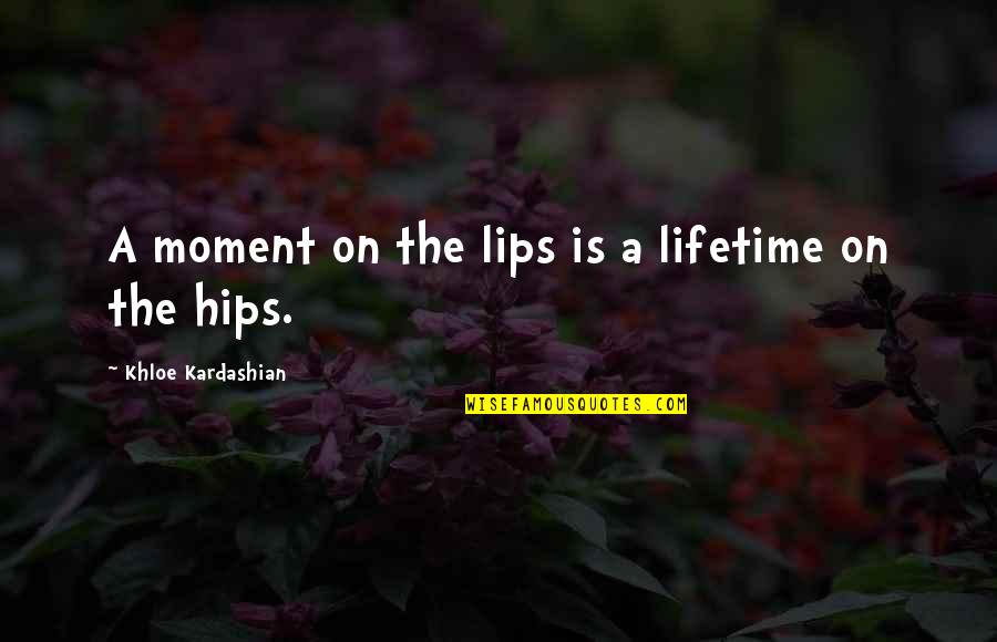 Gintaras Vaisnys Quotes By Khloe Kardashian: A moment on the lips is a lifetime