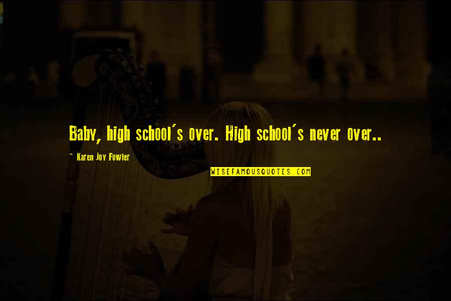 Gintrowski Youtube Quotes By Karen Joy Fowler: Baby, high school's over. High school's never over..