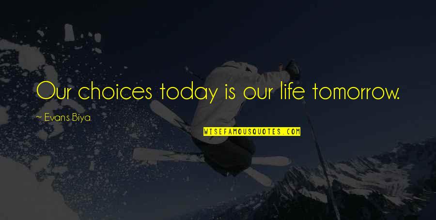 Giocondo Quotes By Evans Biya: Our choices today is our life tomorrow.