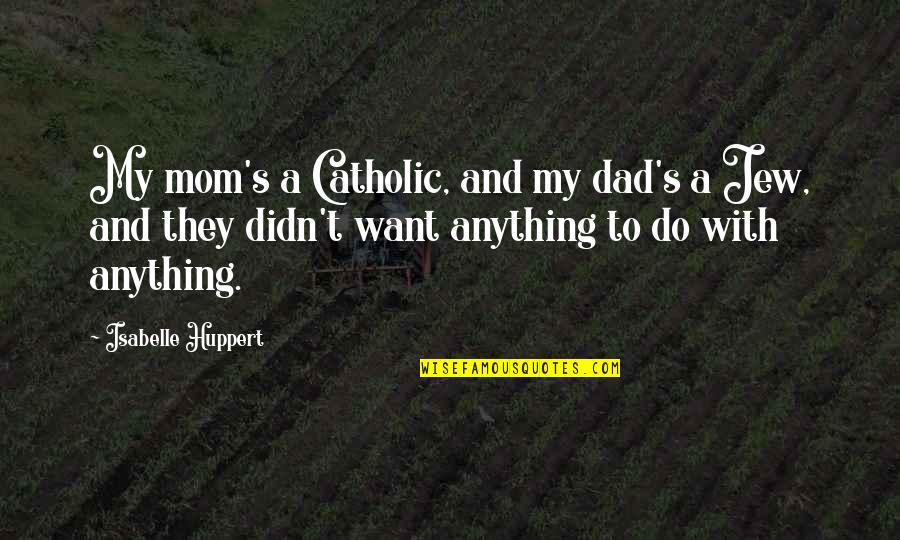 Gionni Carr Quotes By Isabelle Huppert: My mom's a Catholic, and my dad's a