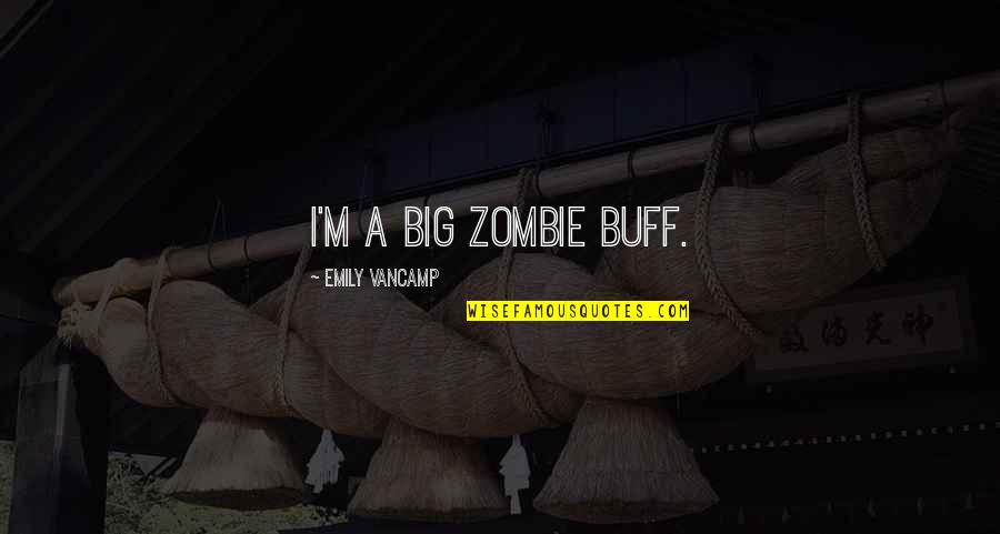 Giornate Europee Quotes By Emily VanCamp: I'm a big zombie buff.